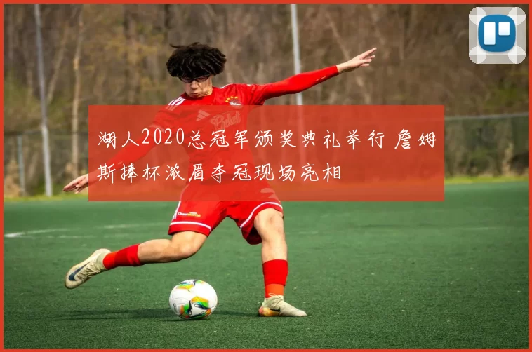 湖人2020总冠军颁奖典礼举行 詹姆斯捧杯浓眉夺冠现场亮相