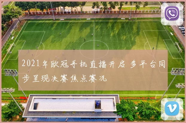 2021年欧冠手机直播开启 多平台同步呈现决赛焦点赛况