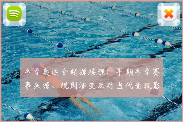 冬季奥运会起源梳理:早期冬季赛事来源、规则演变及对当代竞技影响